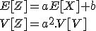 \large E[Z]=aE[X]+b
 \\ V[Z]=a^2.V[V]